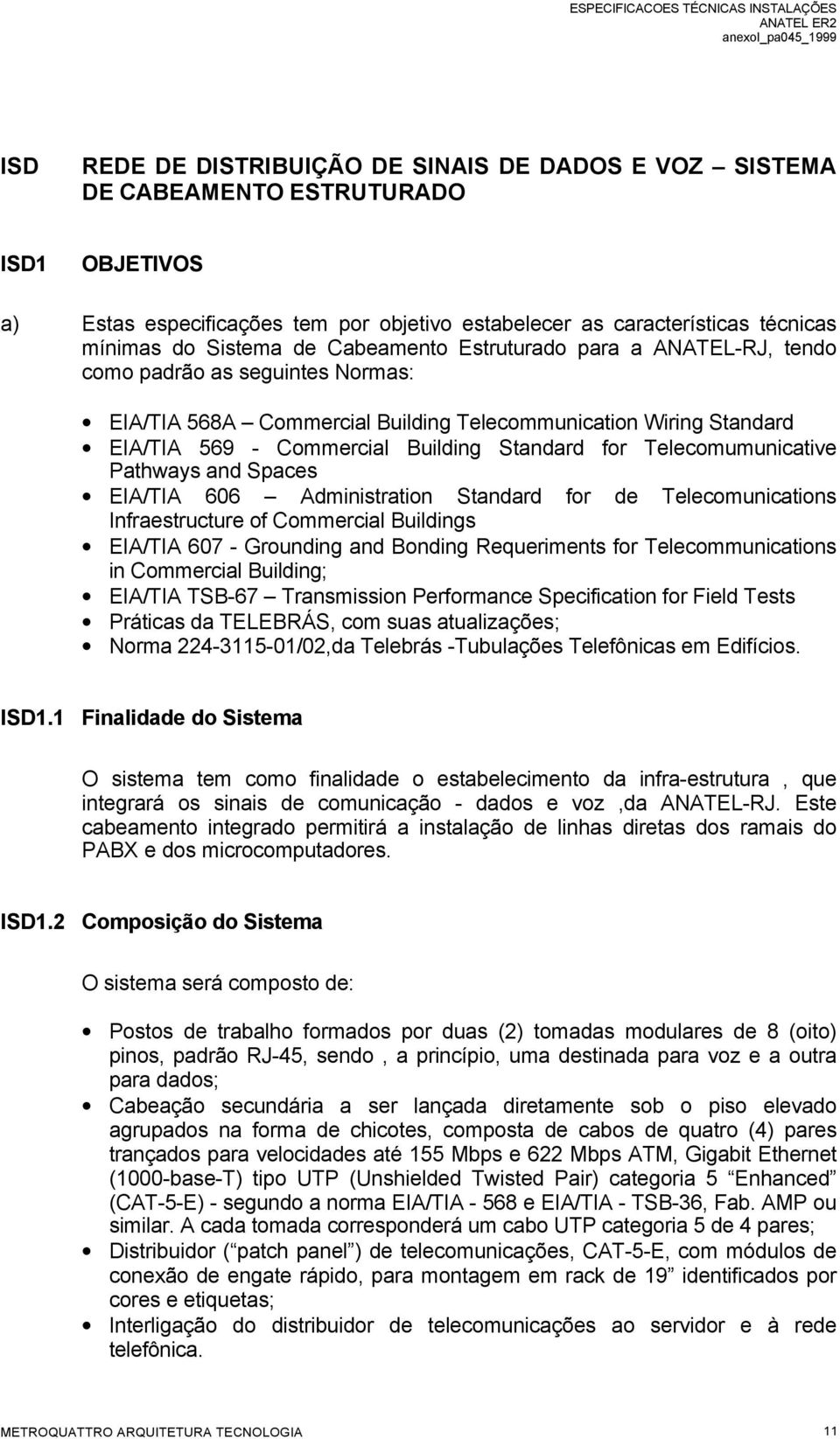 Telecomumunicative Pathways and Spaces EIA/TIA 606 Administration Standard for de Telecomunications Infraestructure of Commercial Buildings EIA/TIA 607 - Grounding and Bonding Requeriments for