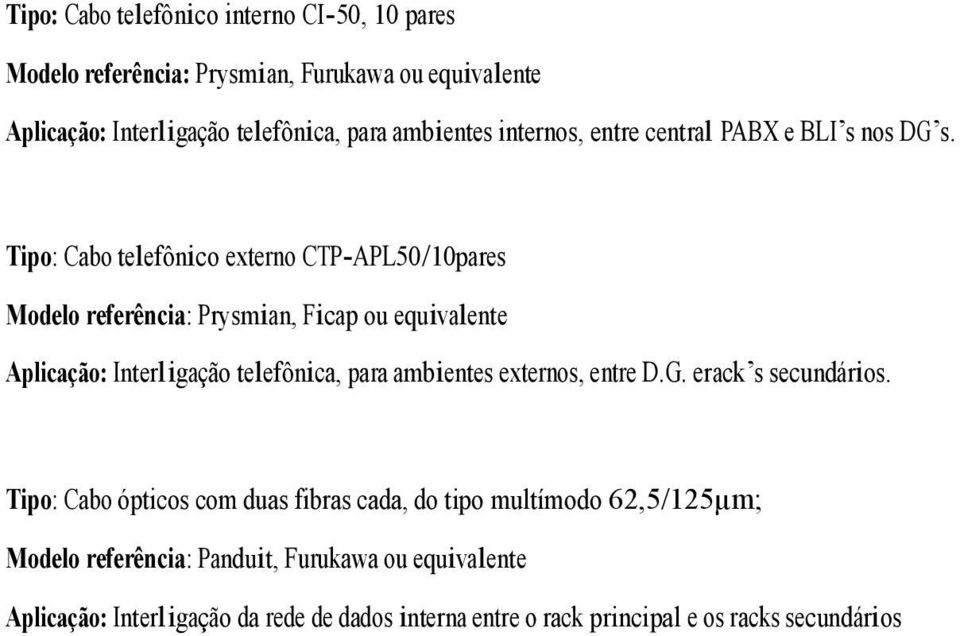 Tipo: Cabo telefônico externo CTP-APL50/10pares Modelo referência: Prysmian, Ficap ou equivalente Aplicação: Interligação telefônica, para ambientes