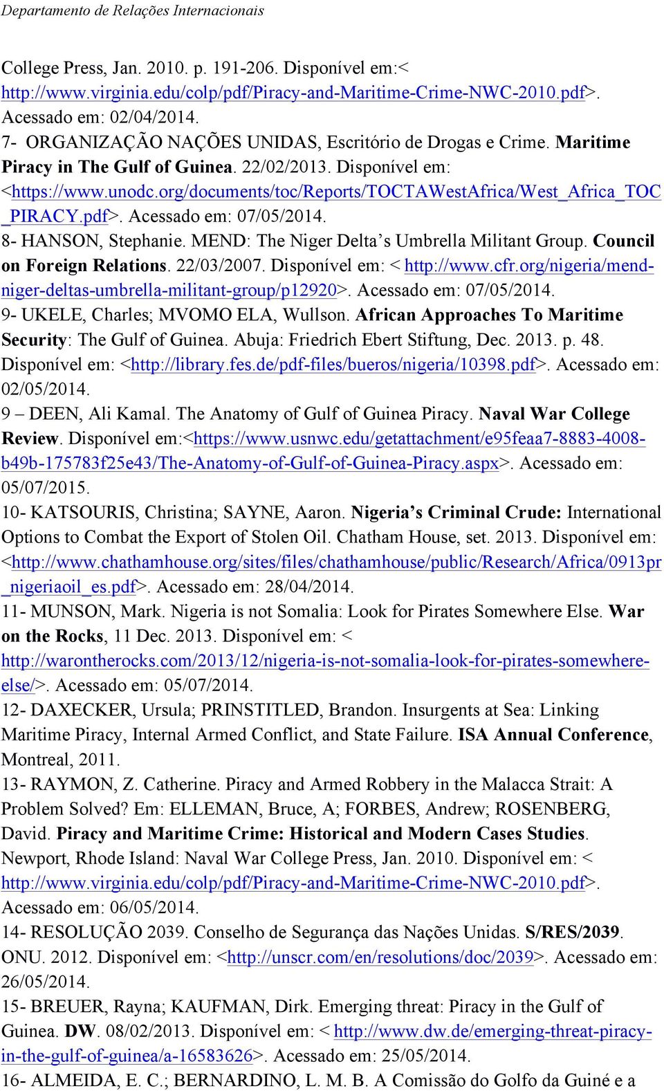 org/documents/toc/reports/toctawestafrica/west_africa_toc _PIRACY.pdf>. Acessado em: 07/05/2014. 8- HANSON, Stephanie. MEND: The Niger Delta s Umbrella Militant Group. Council on Foreign Relations.