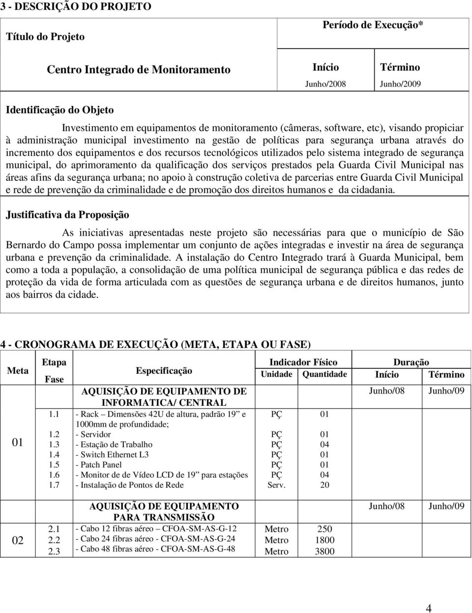 tecnológicos utilizados pelo sistema integrado de segurança municipal, do aprimoramento da qualificação dos serviços prestados pela Guarda Civil Municipal nas áreas afins da segurança urbana; no