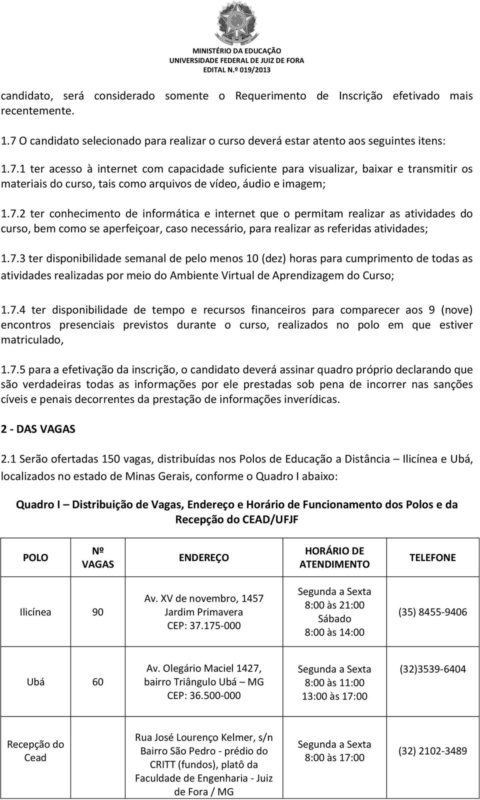 1 ter acesso à internet com capacidade suficiente para visualizar, baixar e transmitir os materiais do curso, tais como arquivos de vídeo, áudio e imagem; 1.7.