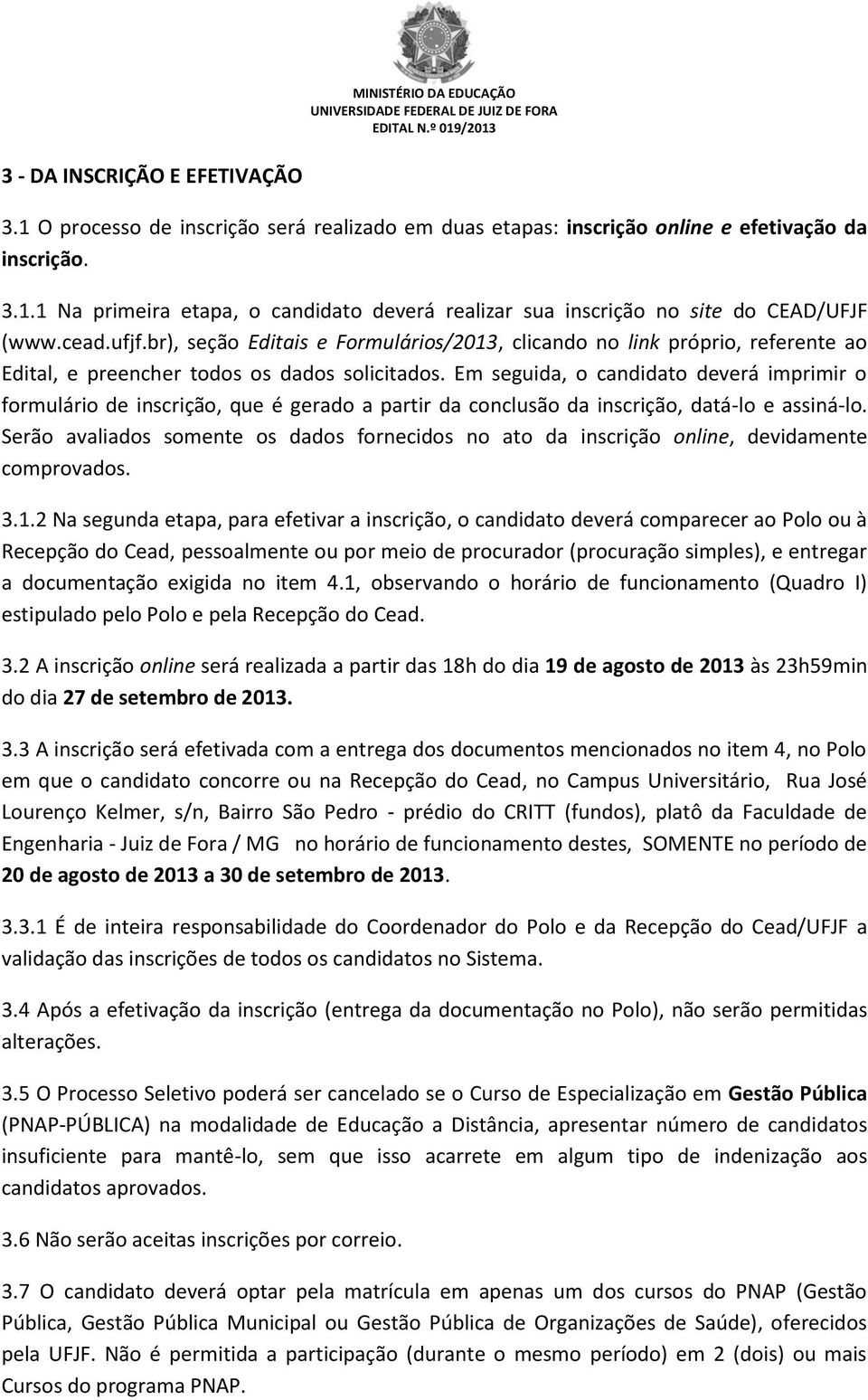 Em seguida, o candidato deverá imprimir o formulário de inscrição, que é gerado a partir da conclusão da inscrição, datá-lo e assiná-lo.