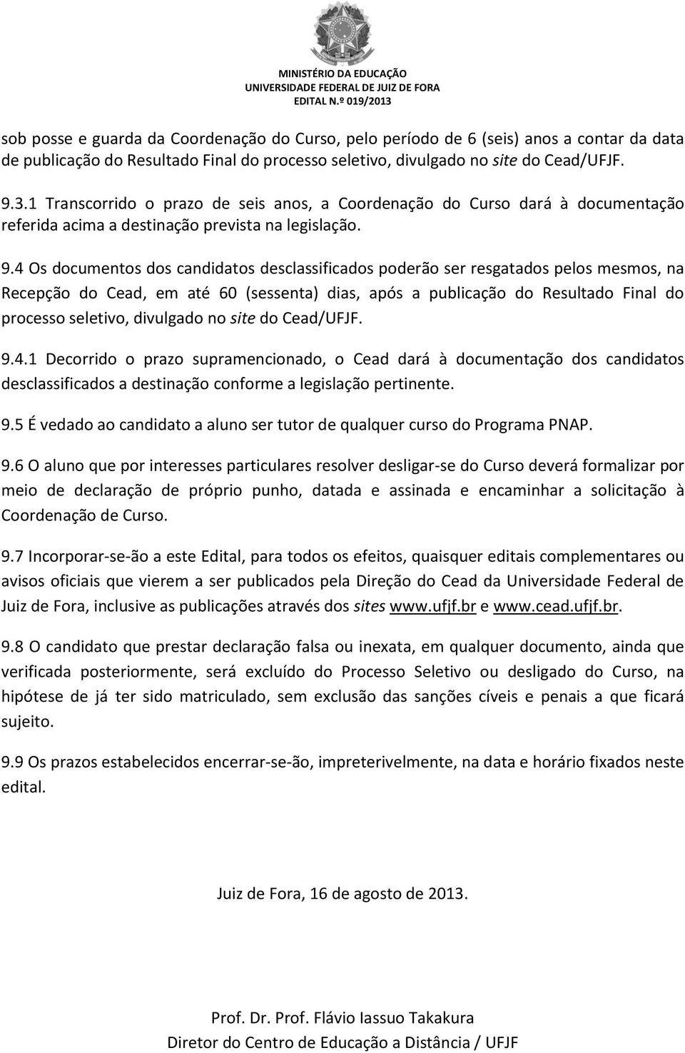 4 Os documentos dos candidatos desclassificados poderão ser resgatados pelos mesmos, na Recepção do Cead, em até 60 (sessenta) dias, após a publicação do Resultado Final do processo seletivo,