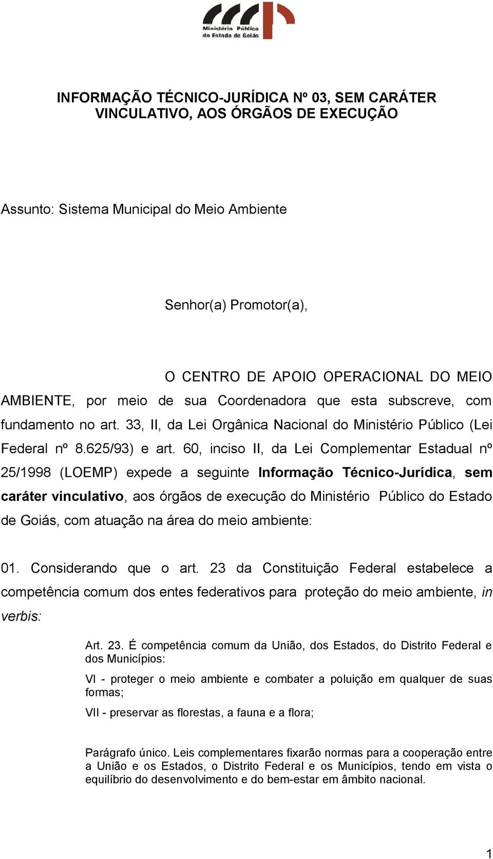 60, inciso II, da Lei Complementar Estadual nº 25/1998 (LOEMP) expede a seguinte Informação Técnico-Jurídica, sem caráter vinculativo, aos órgãos de execução do Ministério Público do Estado de Goiás,