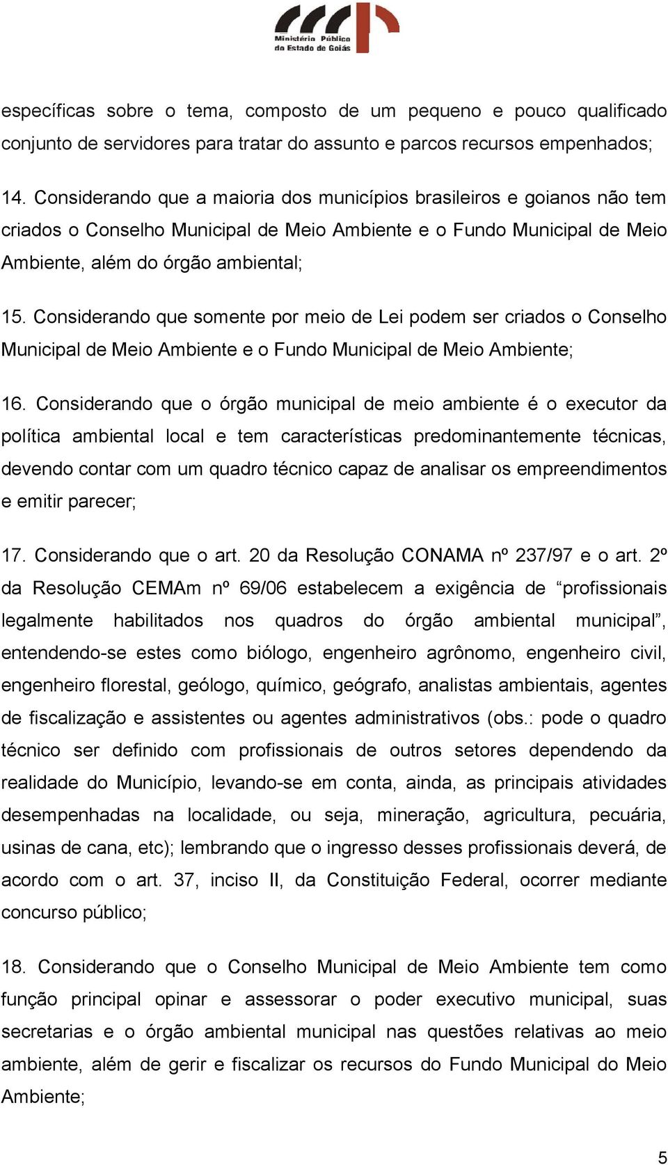 Considerando que somente por meio de Lei podem ser criados o Conselho Municipal de Meio Ambiente e o Fundo Municipal de Meio Ambiente; 16.