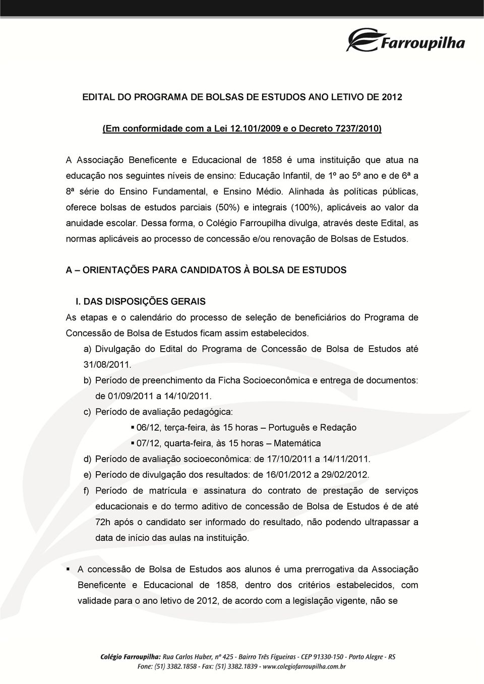 série do Ensino Fundamental, e Ensino Médio. Alinhada às políticas públicas, oferece bolsas de estudos parciais (50%) e integrais (100%), aplicáveis ao valor da anuidade escolar.