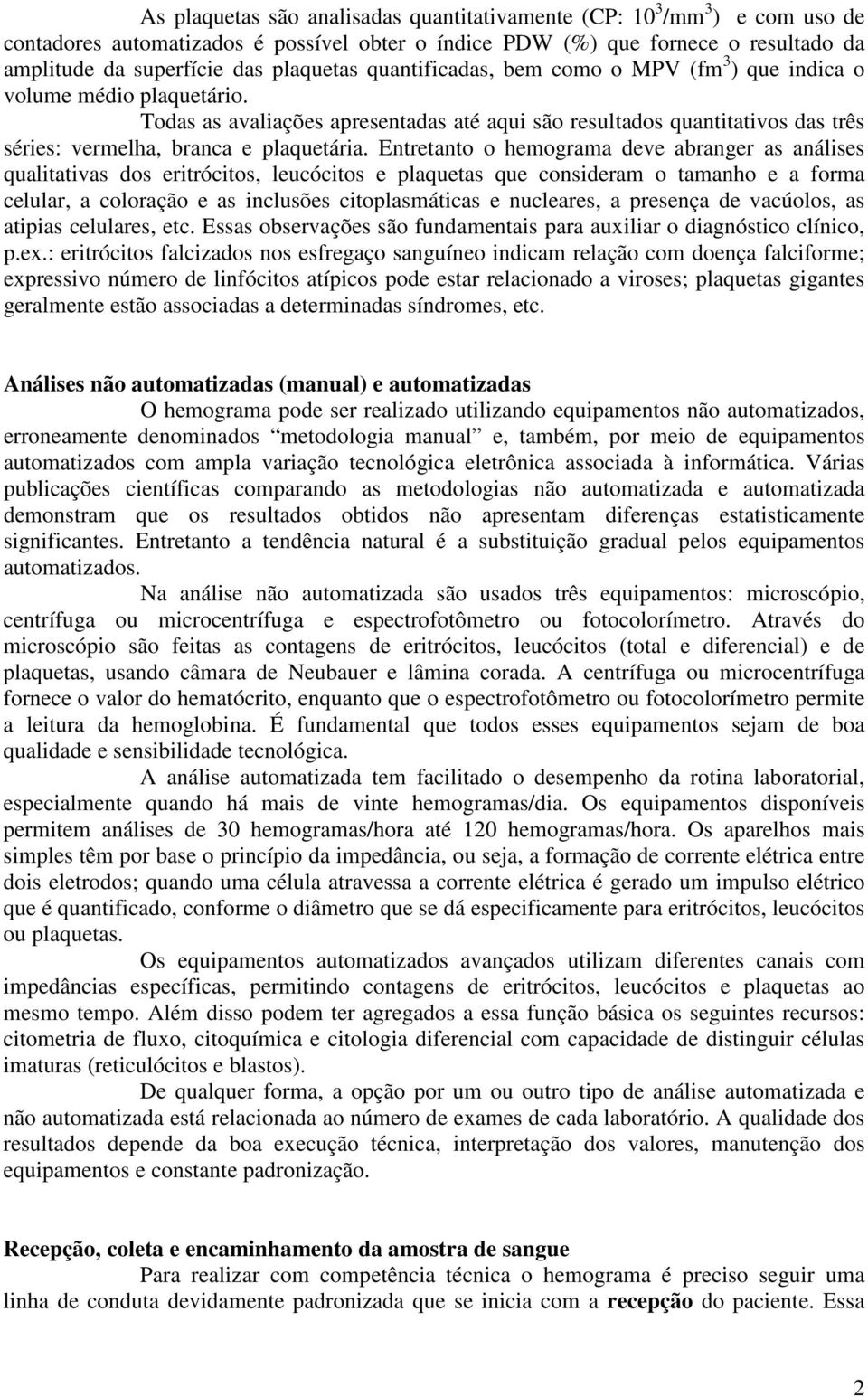 Todas as avaliações apresentadas até aqui são resultados quantitativos das três séries: vermelha, branca e plaquetária.