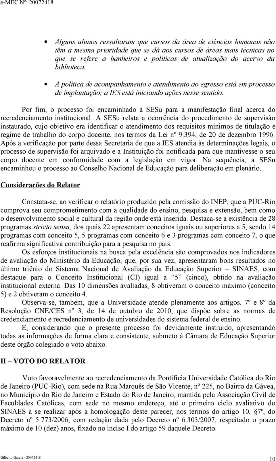 Por fim, o processo foi encaminhado à SESu para a manifestação final acerca do recredenciamento institucional.