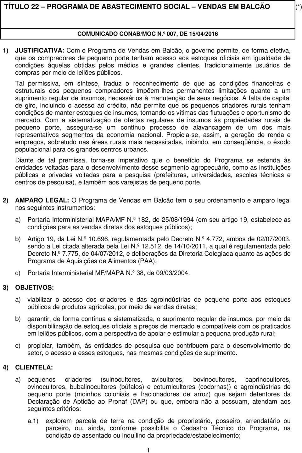 Tal permissiva, em síntese, traduz o reconhecimento de que as condições financeiras e estruturais dos pequenos compradores impõem-lhes permanentes limitações quanto a um suprimento regular de