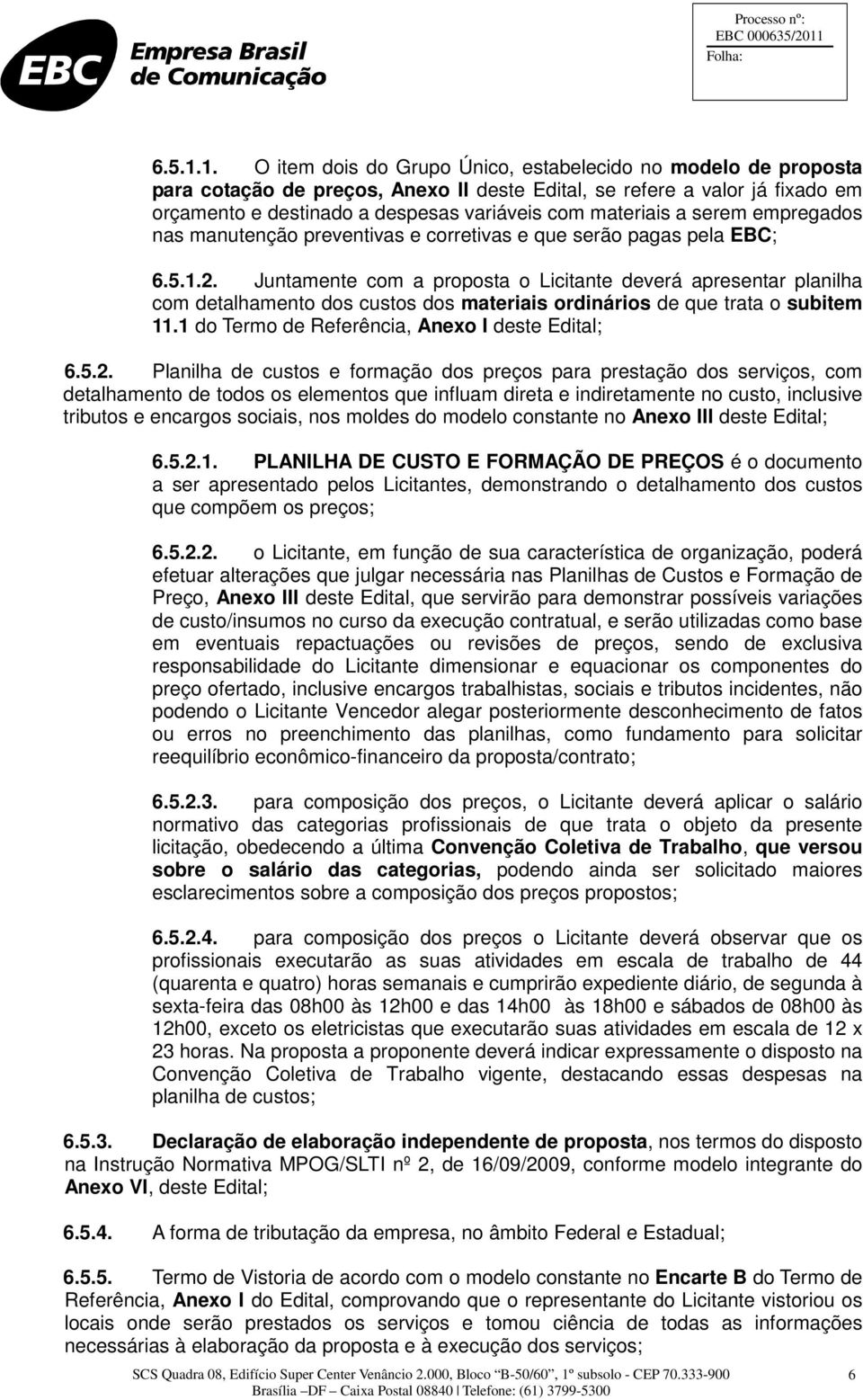 materiais a serem empregados nas manutenção preventivas e corretivas e que serão pagas pela EBC; 2.