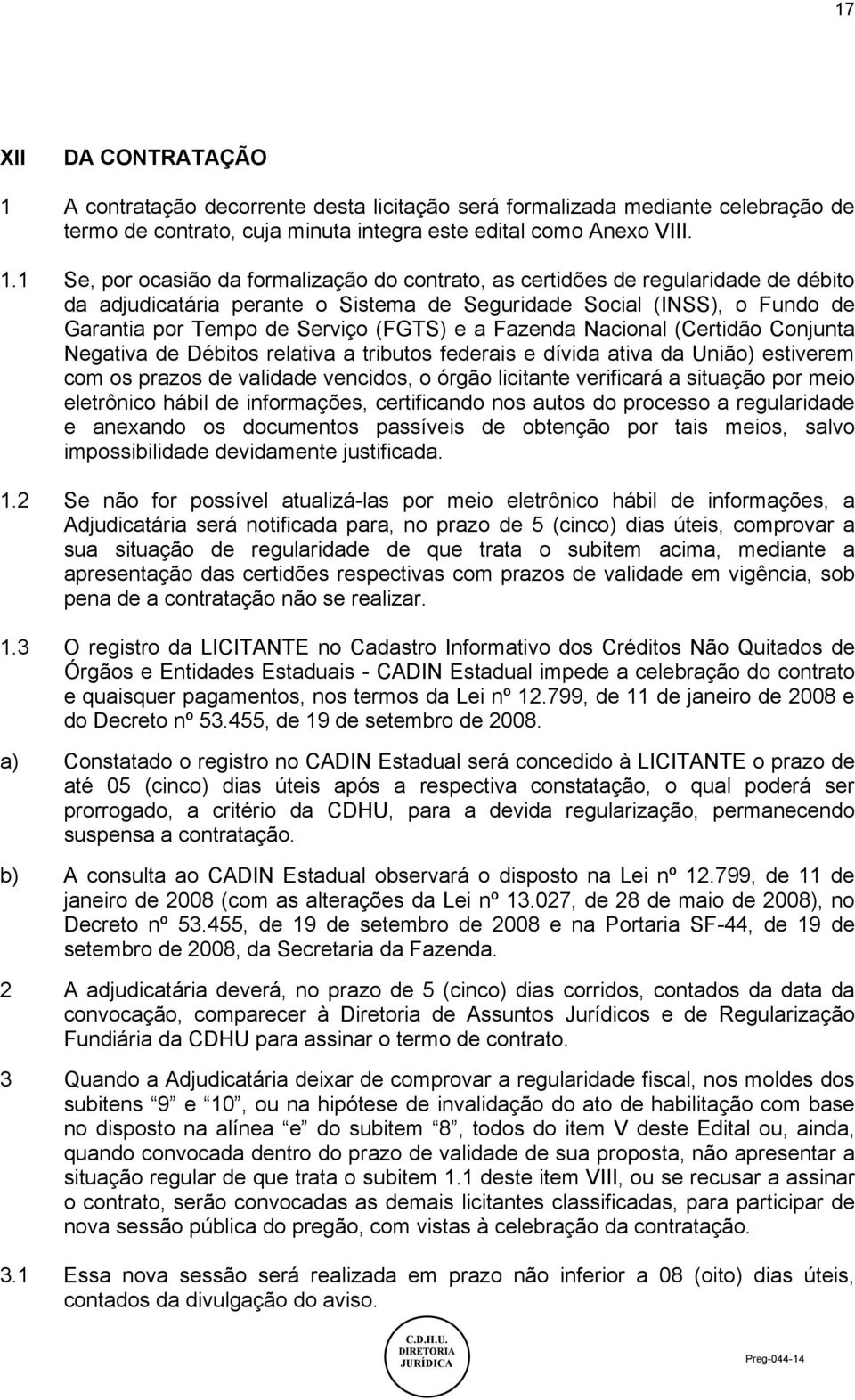 1 Se, por ocasião da formalização do contrato, as certidões de regularidade de débito da adjudicatária perante o Sistema de Seguridade Social (INSS), o Fundo de Garantia por Tempo de Serviço (FGTS) e