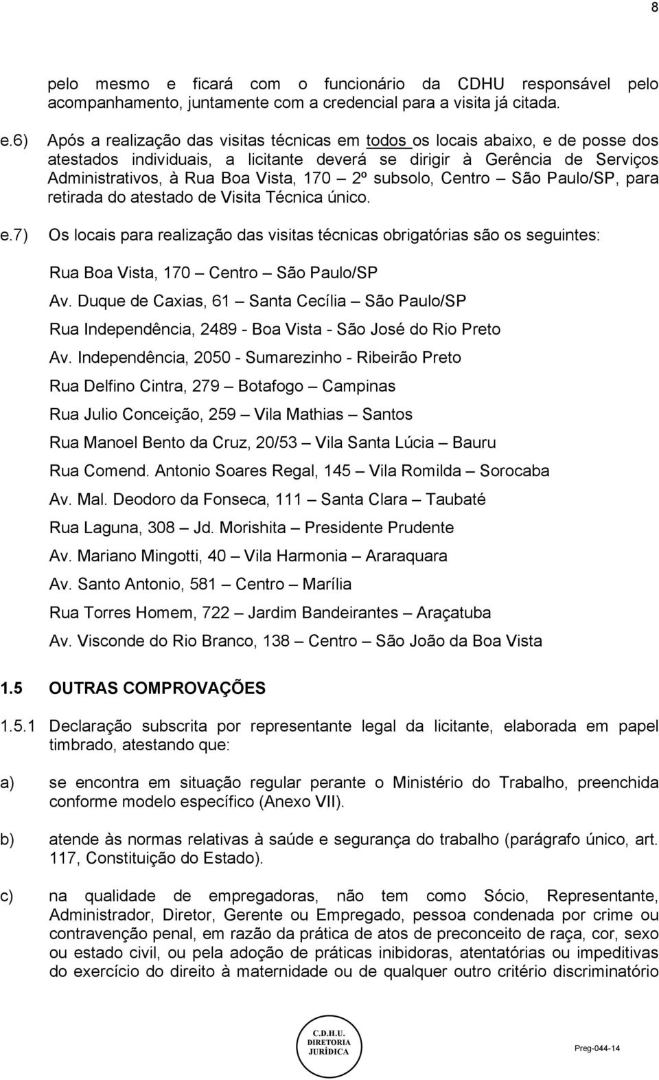 2º subsolo, Centro São Paulo/SP, para retirada do atestado de Visita Técnica único.