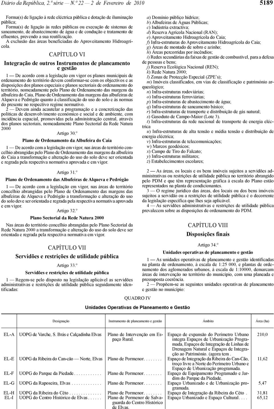 abastecimento de água e de condução e tratamento de efluentes, prevendo a sua reutilização. A exclusão das áreas beneficiadas do Aproveitamento Hidroagrícola.