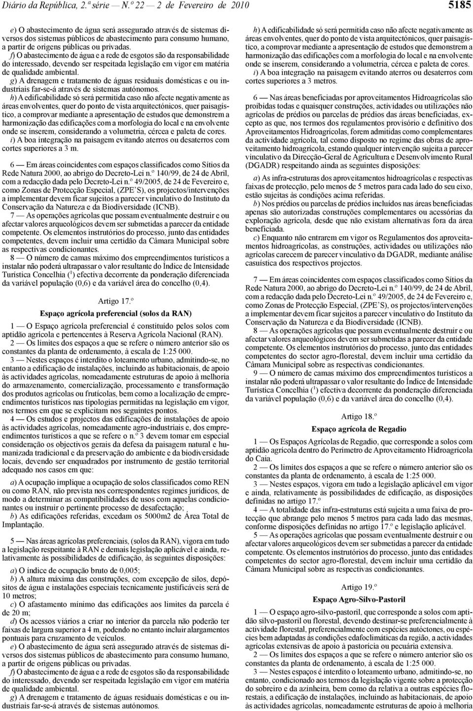 privadas. f) O abastecimento de água e a rede de esgotos são da responsabilidade do interessado, devendo ser respeitada legislação em vigor em matéria de qualidade ambiental.