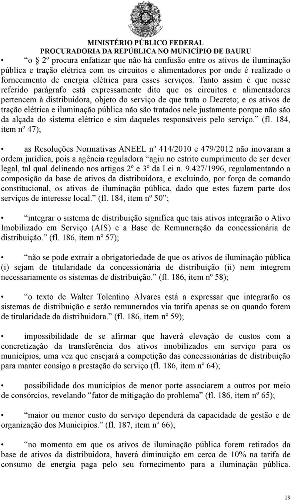 Tanto assim é que nesse referido parágrafo está expressamente dito que os circuitos e alimentadores pertencem à distribuidora, objeto do serviço de que trata o Decreto; e os ativos de tração elétrica