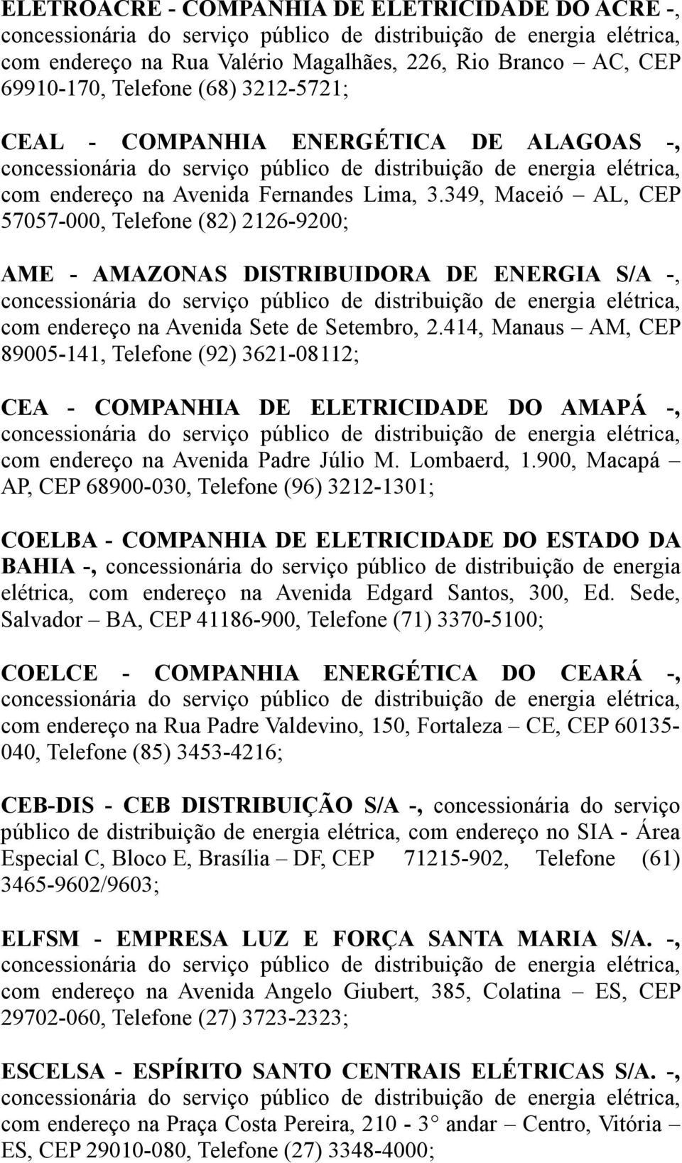 349, Maceió AL, CEP 57057-000, Telefone (82) 2126-9200; AME - AMAZONAS DISTRIBUIDORA DE ENERGIA S/A -, concessionária do serviço público de distribuição de energia elétrica, com endereço na Avenida