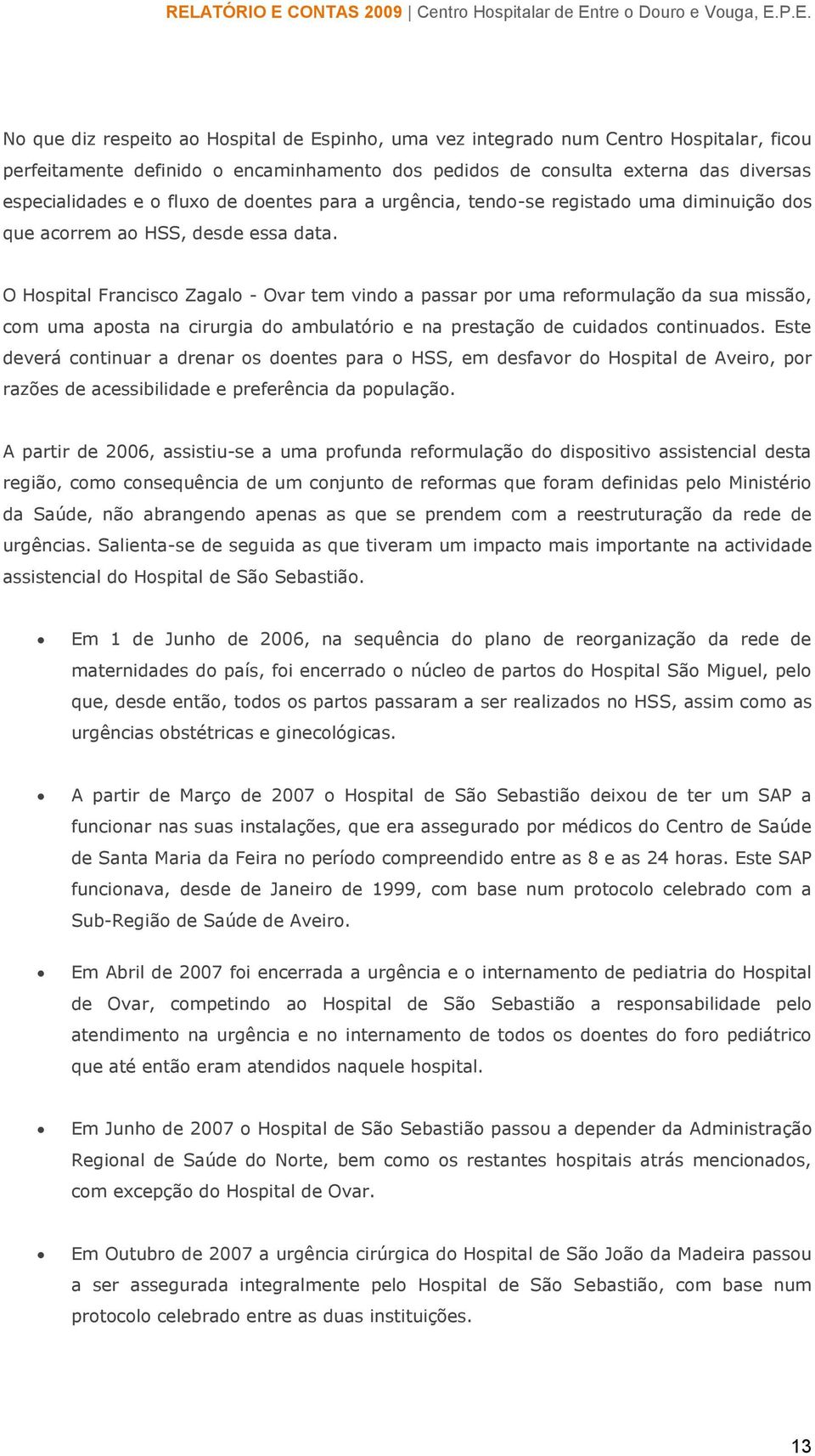 O Hospital Francisco Zagalo - Ovar tem vindo a passar por uma reformulação da sua missão, com uma aposta na cirurgia do ambulatório e na prestação de cuidados continuados.