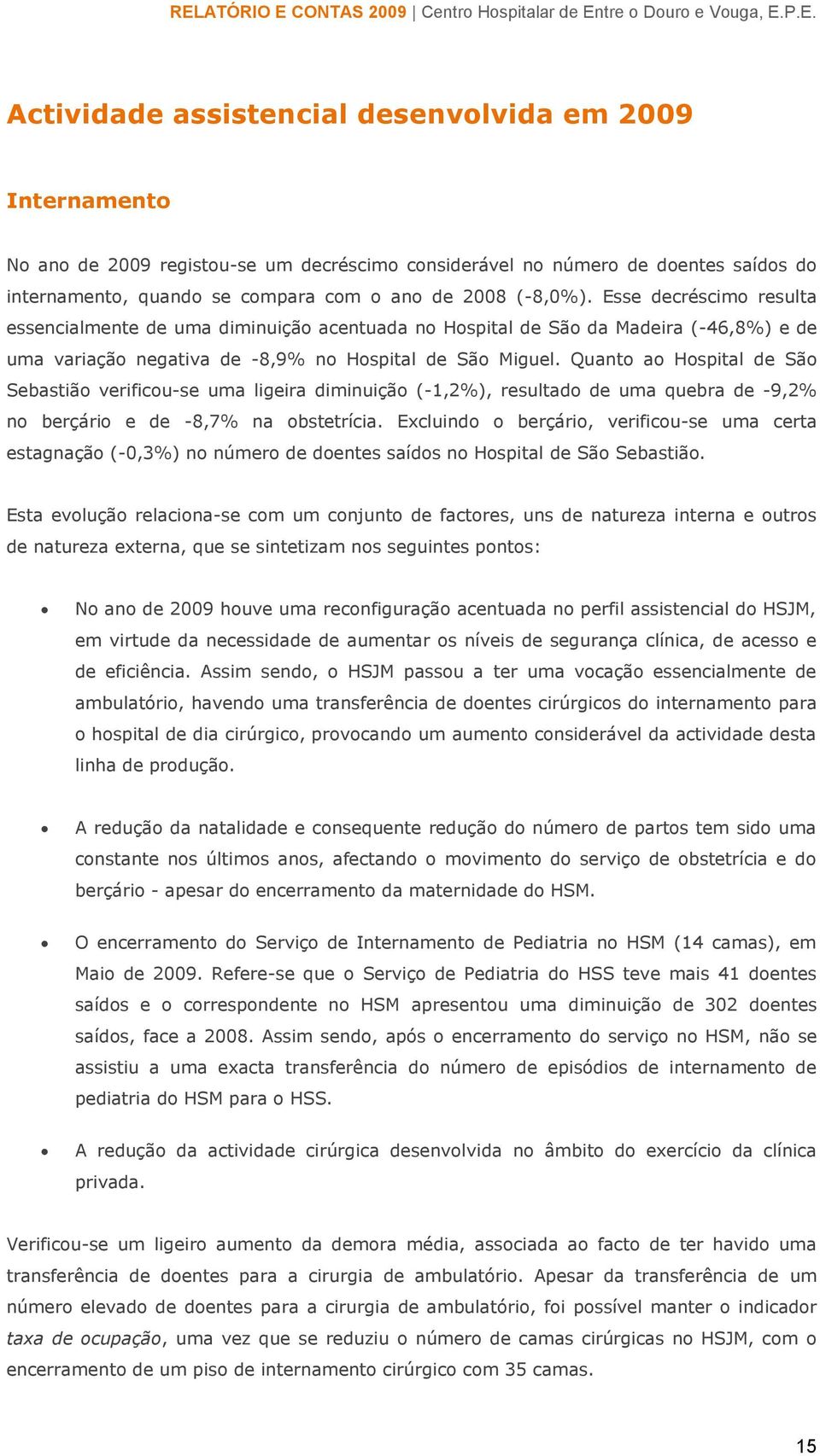 Quanto ao Hospital de São Sebastião verificou-se uma ligeira diminuição (-1,2%), resultado de uma quebra de -9,2% no berçário e de -8,7% na obstetrícia.