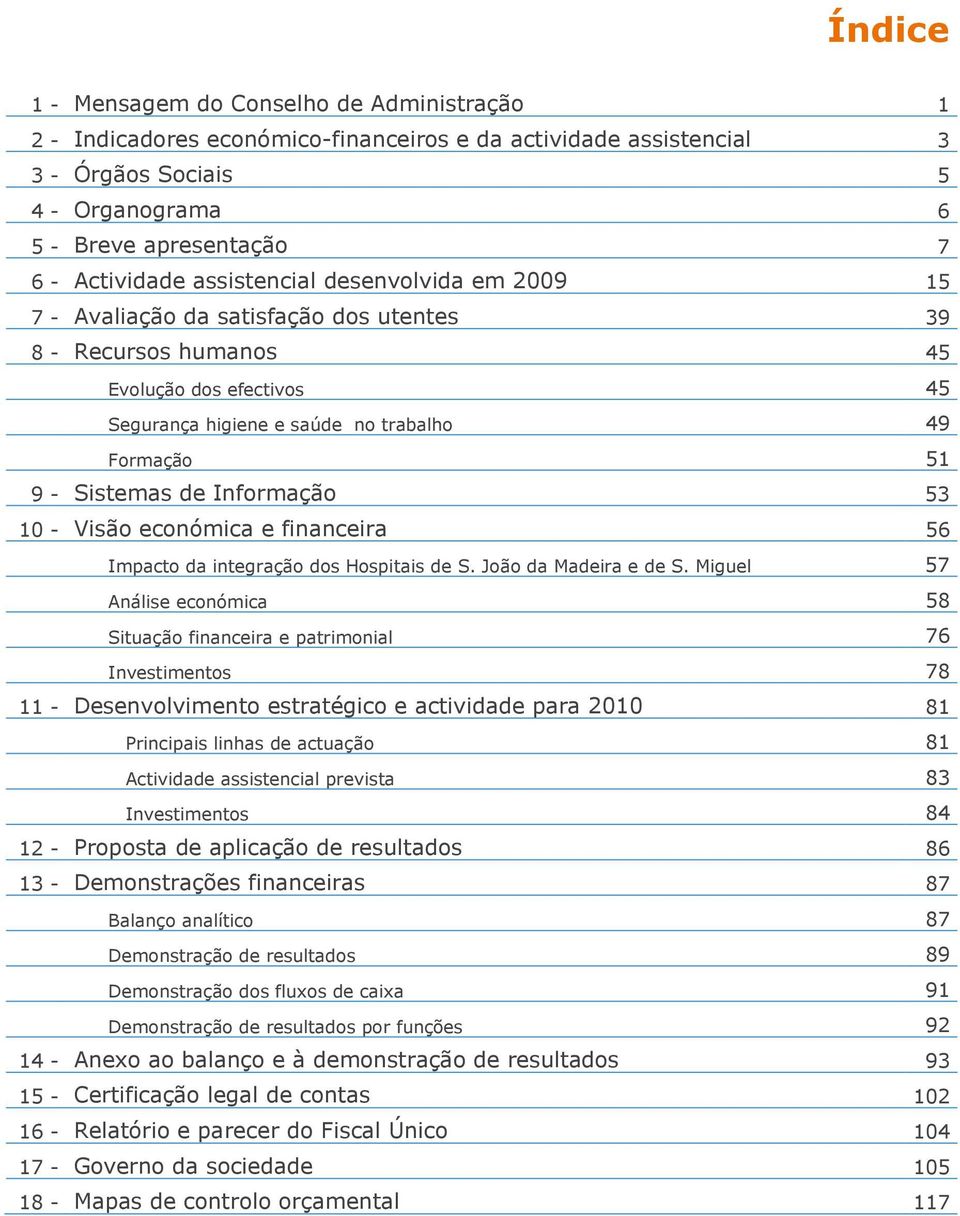 Informação 53 10 - Visão económica e financeira 56 Impacto da integração dos Hospitais de S. João da Madeira e de S.