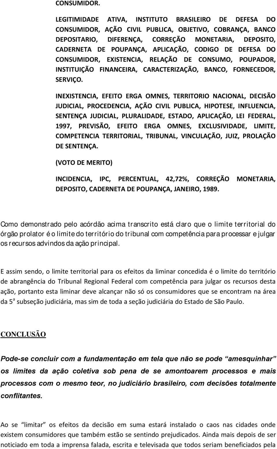 CONCLUSÃO Pode-se concluir com a fundamentação em tela que não se pode amesquinhar os limites da ação coletiva sob