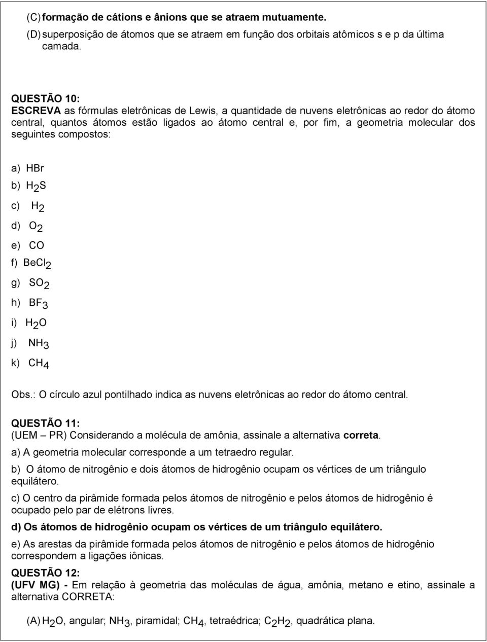 seguintes compostos: a) HBr b) H 2 S c) H 2 d) O 2 e) CO f) BeCl 2 g) SO 2 h) BF 3 i) H 2 O j) NH 3 k) CH 4 Obs.: O círculo azul pontilhado indica as nuvens eletrônicas ao redor do átomo central.