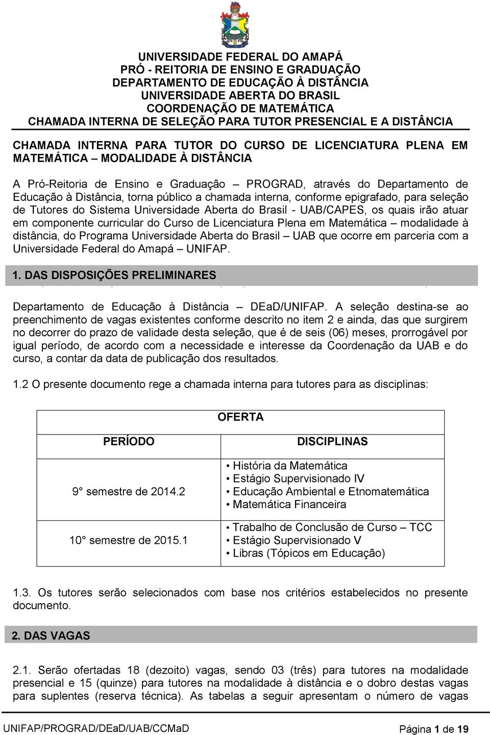 Plena em Matemática modalidade à distância, do Programa Universidade Aberta do Brasil UAB que ocorre em parceria com a Universidade Federal do Amapá UNIFAP. 1. DAS DISPOSIÇÕES PRELIMINARES 1.