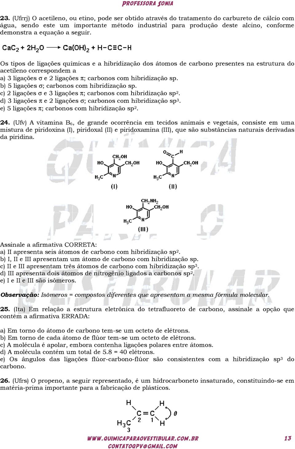 b) 5 ligações σ; carbonos com hibridização sp. c) 2 ligações σ e 3 ligações π; carbonos com hibridização sp 2. d) 3 ligações π e 2 ligações σ; carbonos com hibridização sp 3.