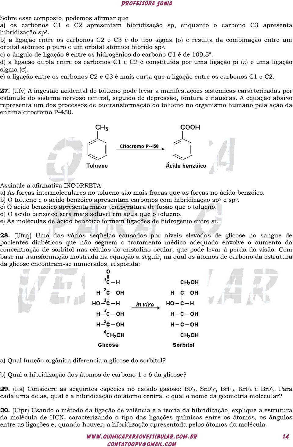 c) o ângulo de ligação θ entre os hidrogênios do carbono C1 é de 109,5. d) a ligação dupla entre os carbonos C1 e C2 é constituída por uma ligação pi (π) e uma ligação sigma (σ).