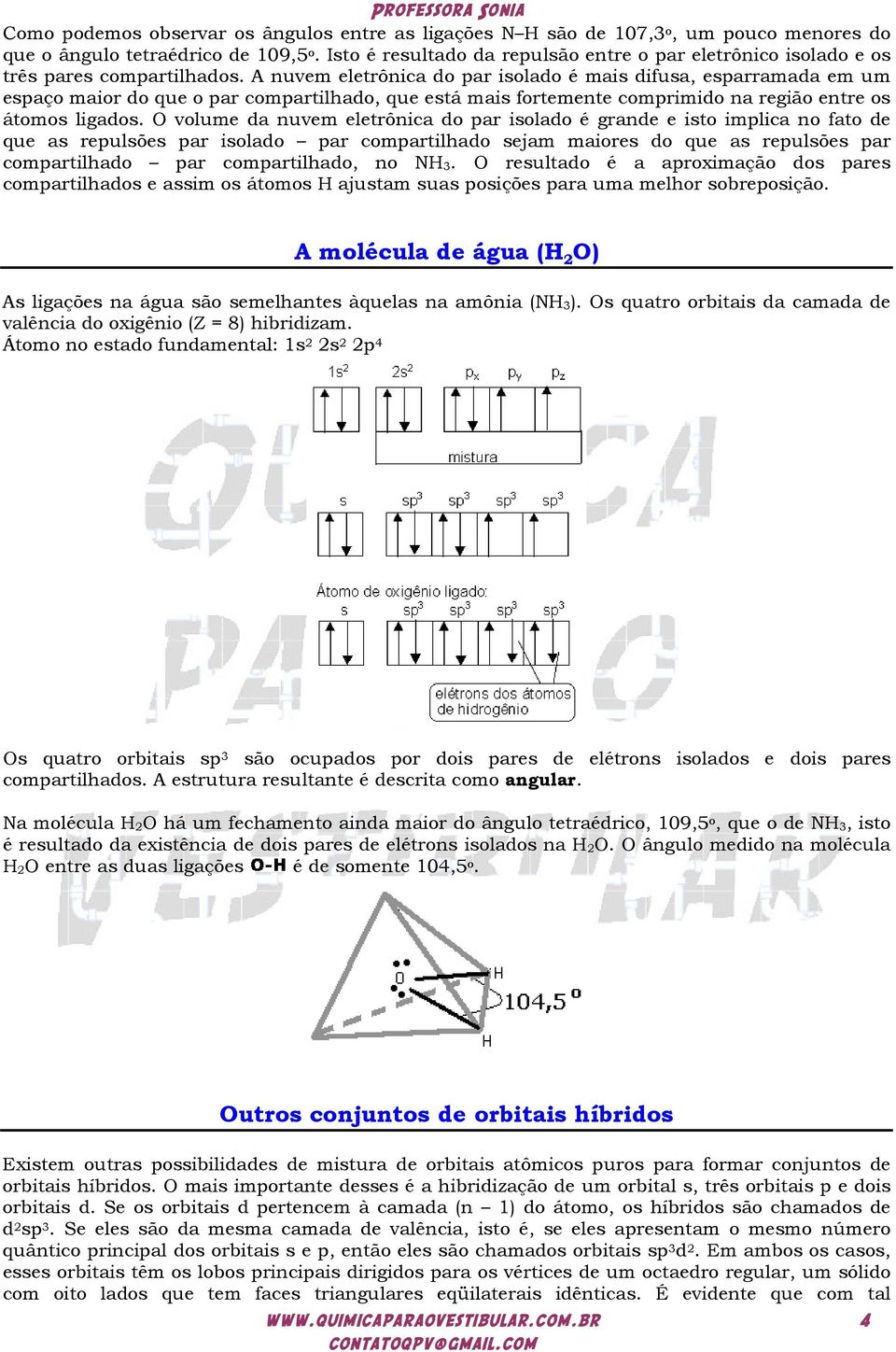 A nuvem eletrônica do par isolado é mais difusa, esparramada em um espaço maior do que o par compartilhado, que está mais fortemente comprimido na região entre os átomos ligados.