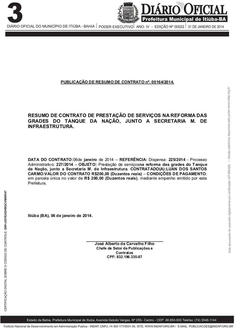 DATA DO CONTRATO:06de janeiro de 2014 REFERÊNCIA: Dispensa: 225/2014 - Processo Administrativo: 227/2014 OBJETO: Prestação de serviçosna reforma das grades do Tanque da