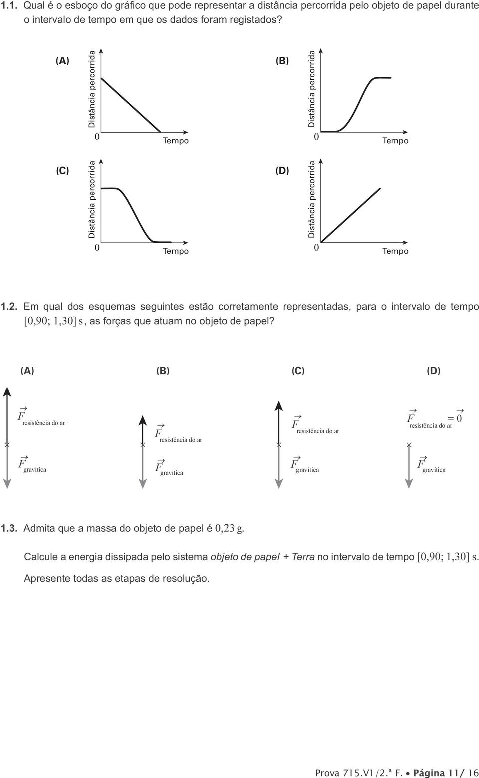 ª prova FQ 11 Sebenta Sara Paz 2012 (A) (A) (B) (B) (C) (C) (D) (D) F resistência do ar + + F resistência do ar + F resistência do