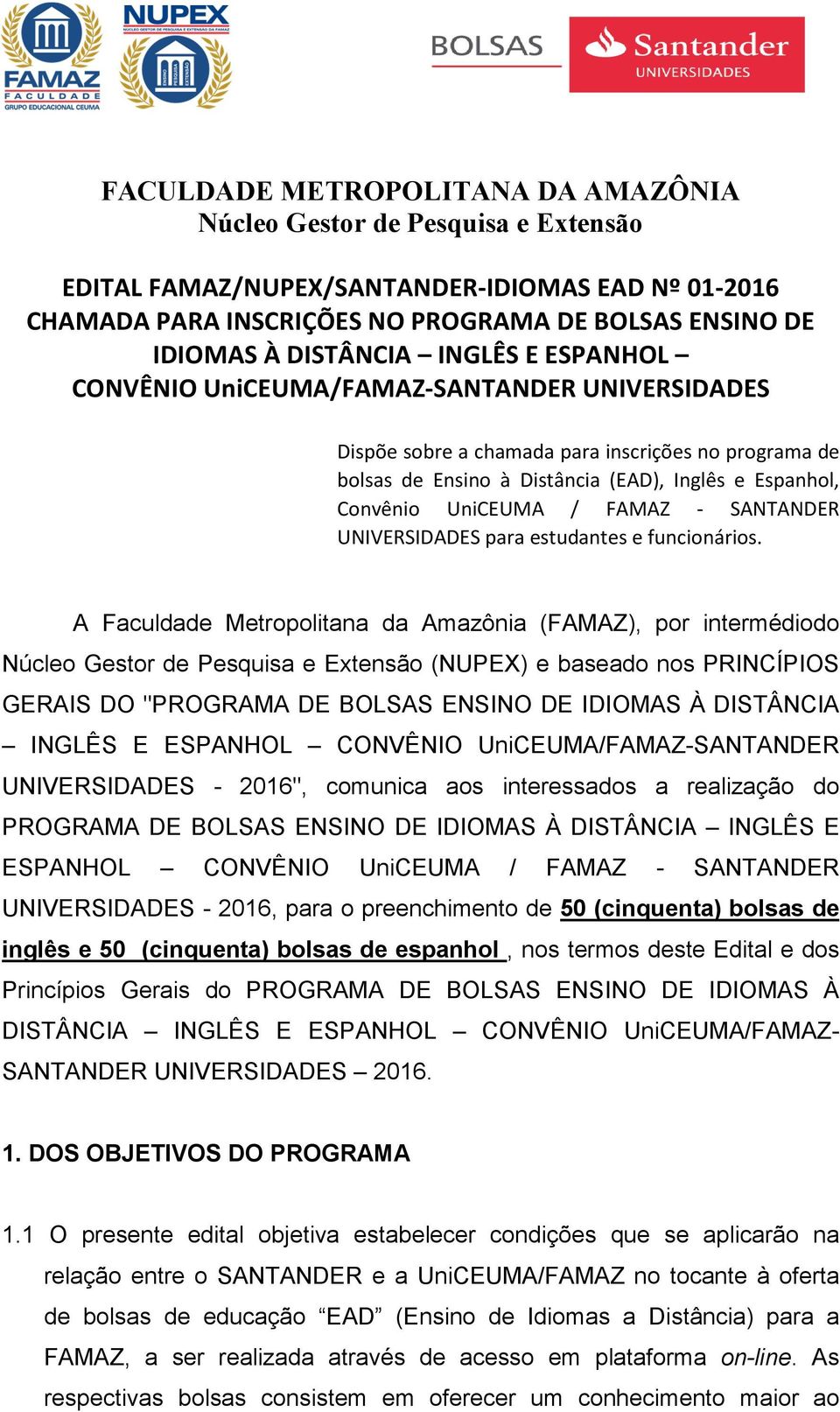 A Faculdade Metropolitana da Amazônia (FAMAZ), por intermédiodo (NUPEX) e baseado nos PRINCÍPIOS GERAIS DO "PROGRAMA DE BOLSAS ENSINO DE IDIOMAS À DISTÂNCIA INGLÊS E ESPANHOL CONVÊNIO