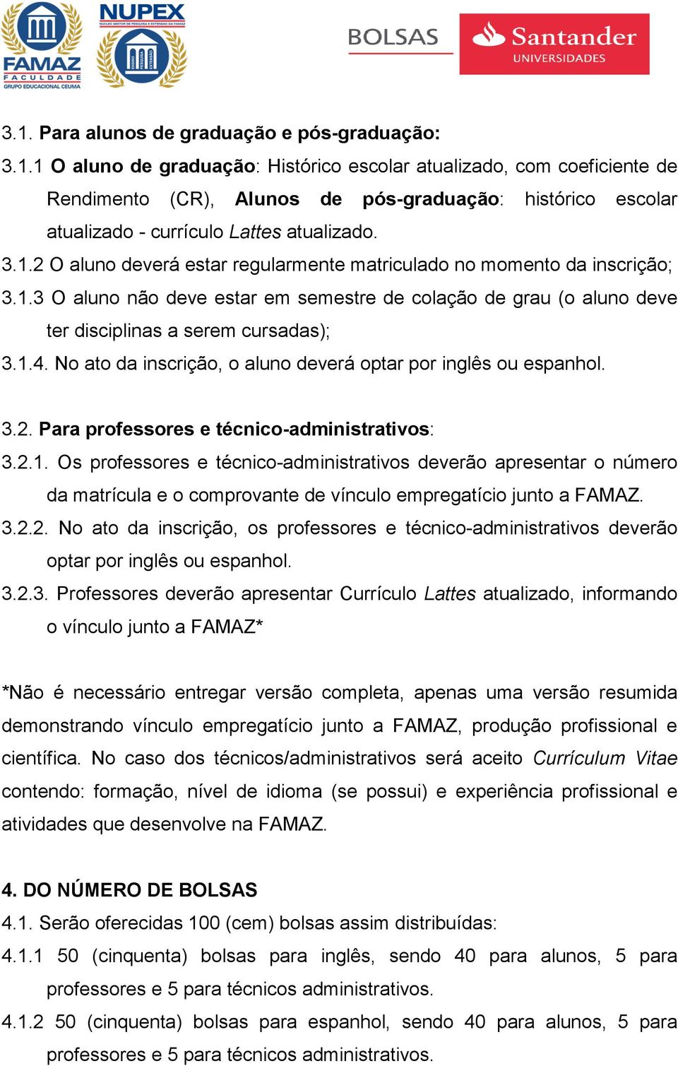 No ato da inscrição, o aluno deverá optar por inglês ou espanhol. 3.2. Para professores e técnico-administrativos: 3.2.1.