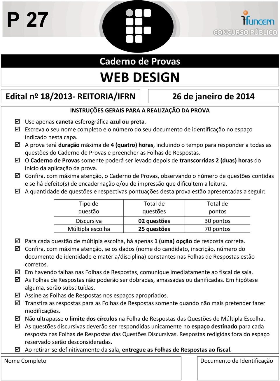 A prova terá duração máxima de 4 (quatro) horas, incluindo o tempo para responder a todas as questões do Caderno de Provas e preencher as Folhas de Respostas.