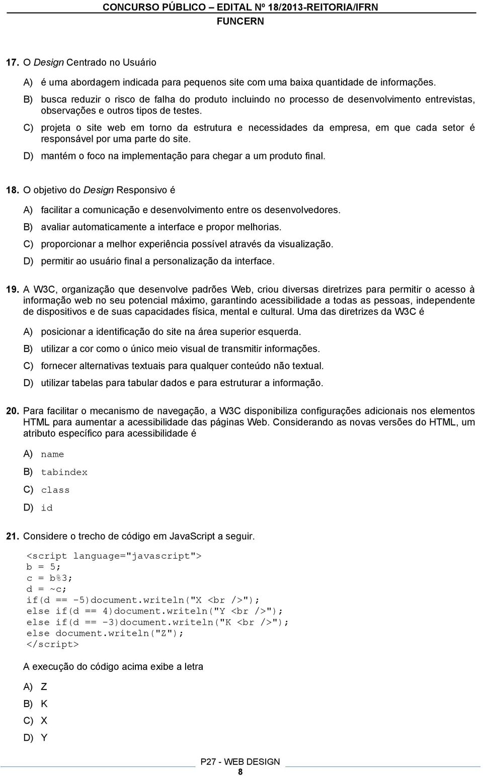 C) projeta o site web em torno da estrutura e necessidades da empresa, em que cada setor é responsável por uma parte do site. D) mantém o foco na implementação para chegar a um produto final. 18.