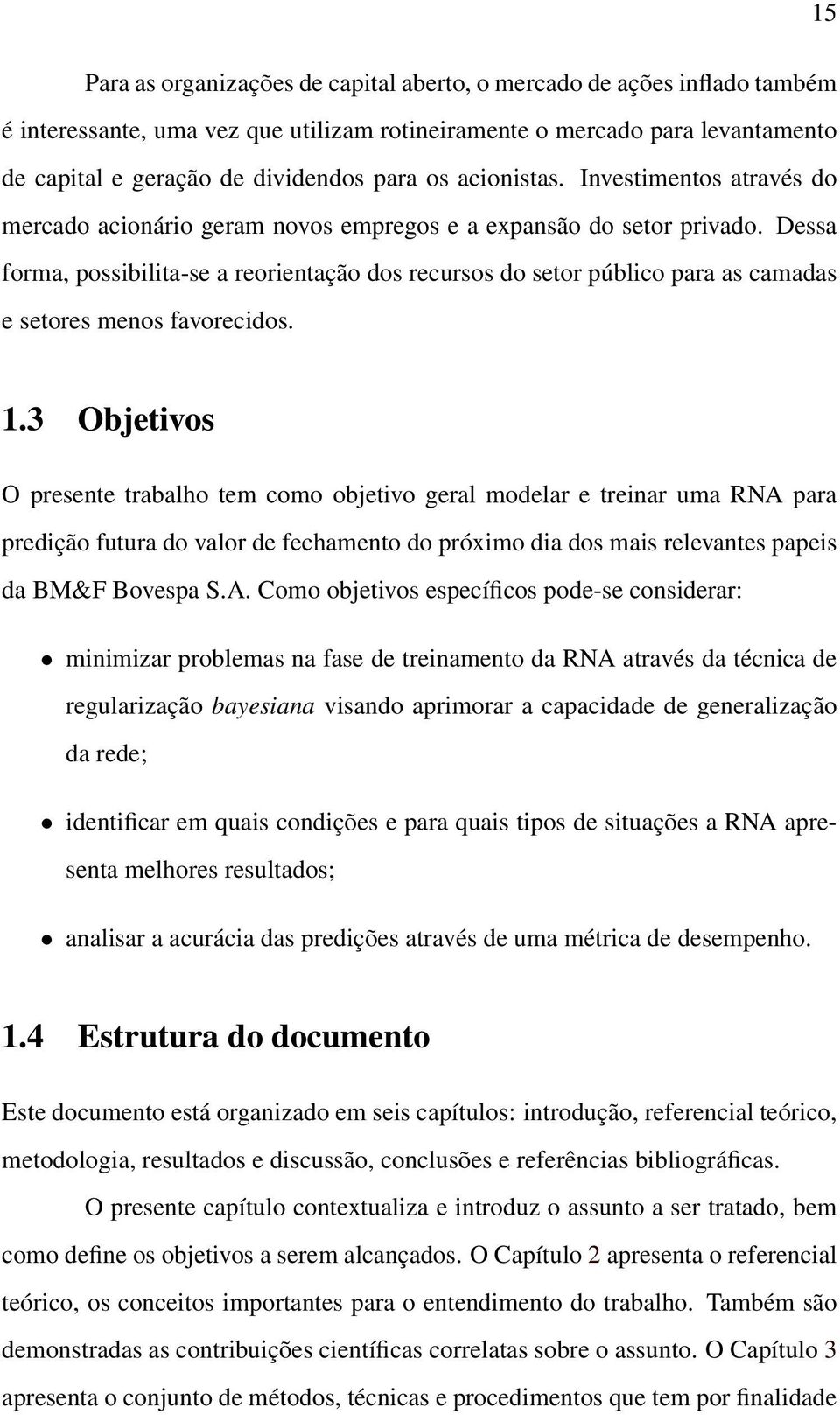 Dessa forma, possibilita-se a reorientação dos recursos do setor público para as camadas e setores menos favorecidos. 1.