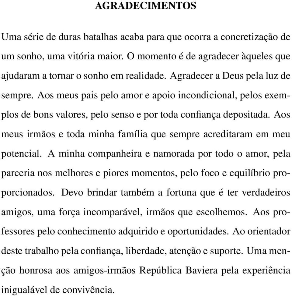 Aos meus irmãos e toda minha família que sempre acreditaram em meu potencial.