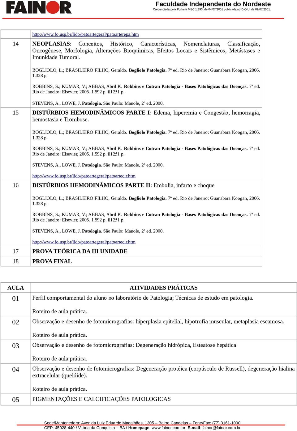 STEVENS, A., LOWE, J. Patologia. São Paulo: Manole, 2º ed. 2000. 15 DISTÚRBIOS HEMODINÂMICOS PARTE I: Edema, hiperemia e Congestão, hemorragia, hemostasia e Trombose. STEVENS, A., LOWE, J. Patologia. São Paulo: Manole, 2º ed. 2000. http://www.