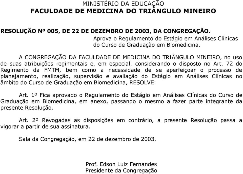 A CONGREGAÇÃO DA FACULDADE DE MEDICINA DO TRIÂNGULO MINEIRO, no uso de suas atribuições regimentais e, em especial, considerando o disposto no Art.