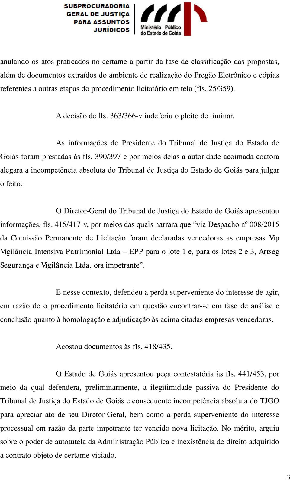 As informações do Presidente do Tribunal de Justiça do Estado de Goiás foram prestadas às fls.