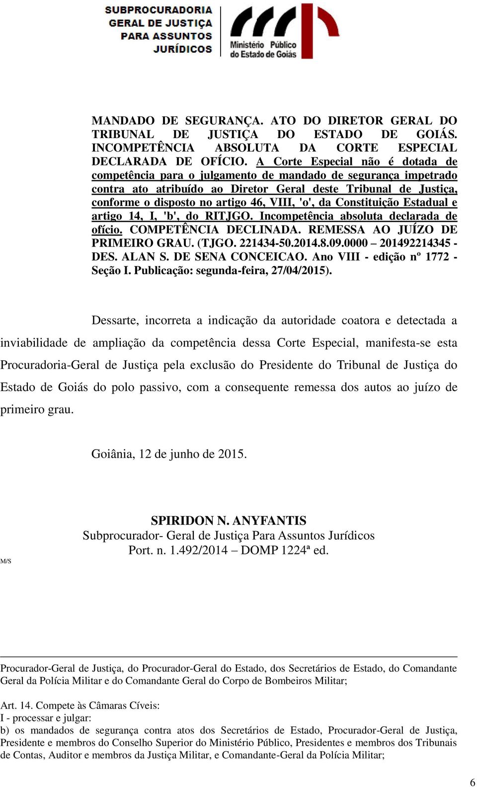 VIII, 'o', da Constituição Estadual e artigo 14, I, 'b', do RITJGO. Incompetência absoluta declarada de ofício. COMPETÊNCIA DECLINADA. REMESSA AO JUÍZO DE PRIMEIRO GRAU. (TJGO. 221434-50.2014.8.09.