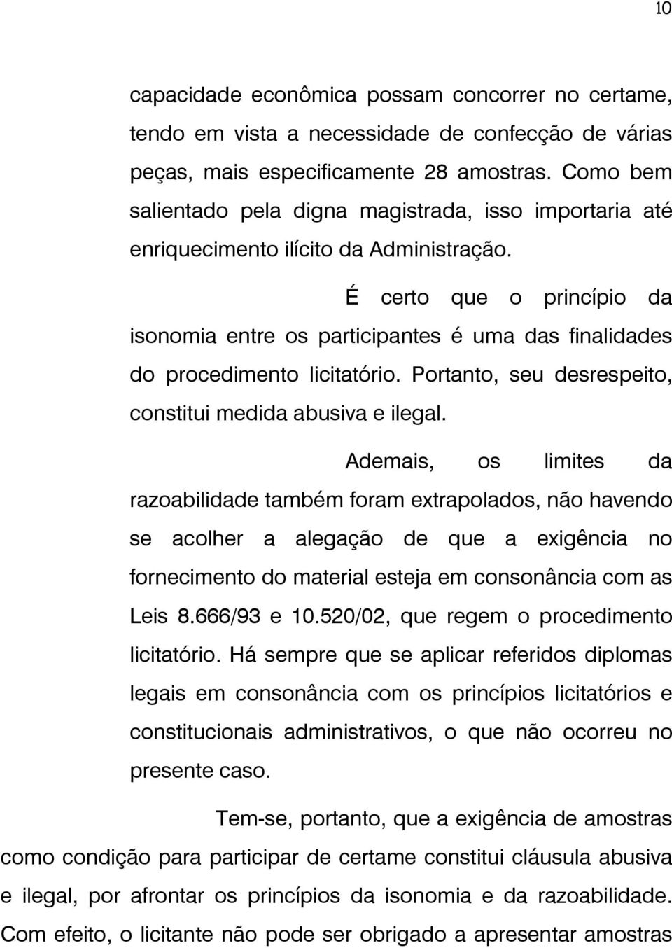 É certo que o princípio da isonomia entre os participantes é uma das finalidades do procedimento licitatório. Portanto, seu desrespeito, constitui medida abusiva e ilegal.