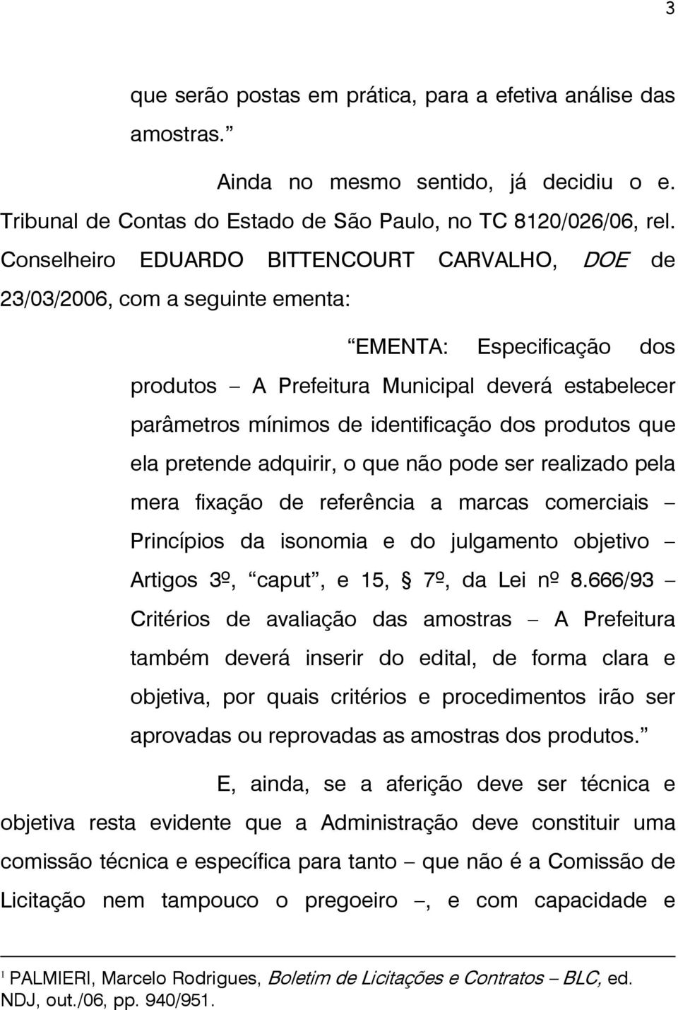 dos produtos que ela pretende adquirir, o que não pode ser realizado pela mera fixação de referência a marcas comerciais Princípios da isonomia e do julgamento objetivo Artigos 3º, caput, e 15, 7º,