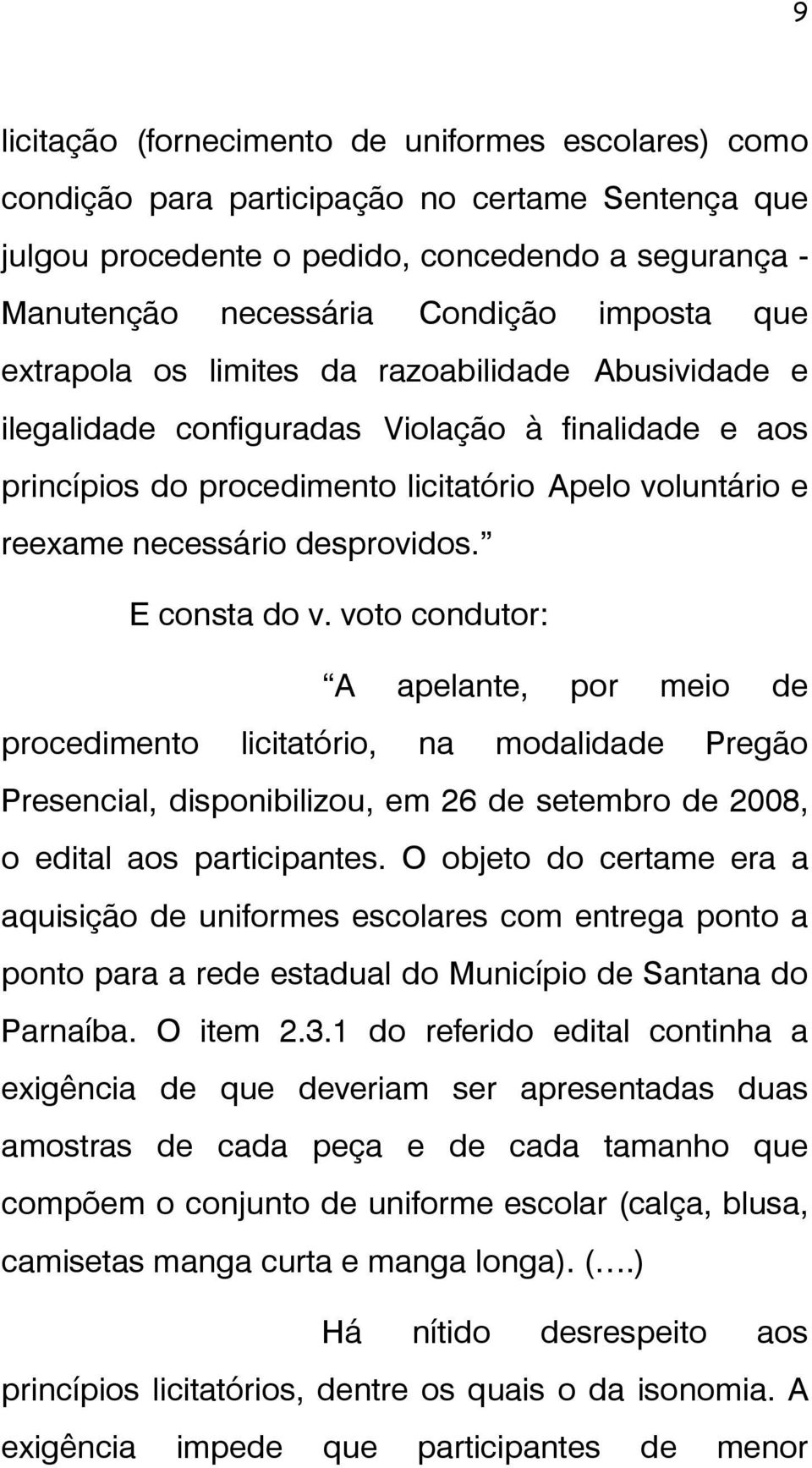 E consta do v. voto condutor: A apelante, por meio de procedimento licitatório, na modalidade Pregão Presencial, disponibilizou, em 26 de setembro de 2008, o edital aos participantes.