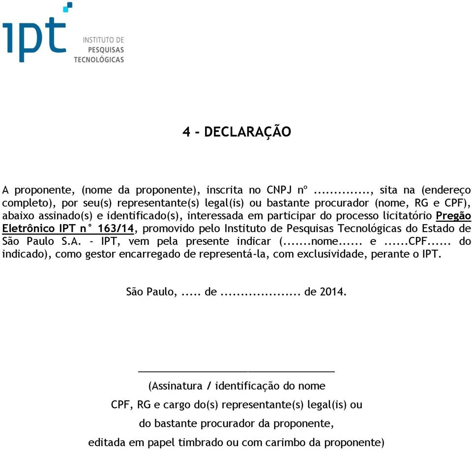processo licitatório Pregão Eletrônico IPT n 163/14, promovido pelo Instituto de Pesquisas Tecnológicas do Estado de São Paulo S.A. - IPT, vem pela presente indicar (...nome... e...cpf.