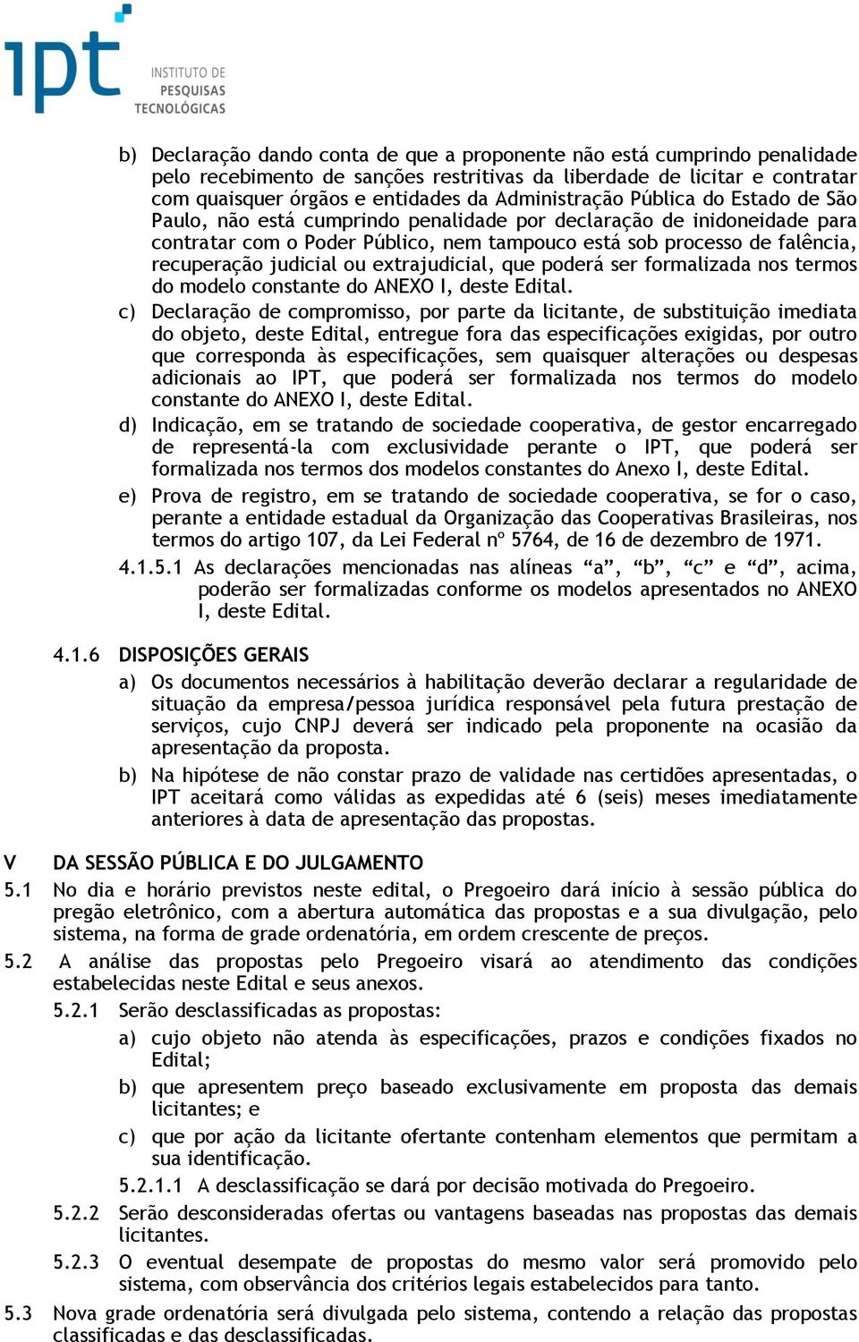 judicial ou extrajudicial, que poderá ser formalizada nos termos do modelo constante do ANEXO I, deste Edital.