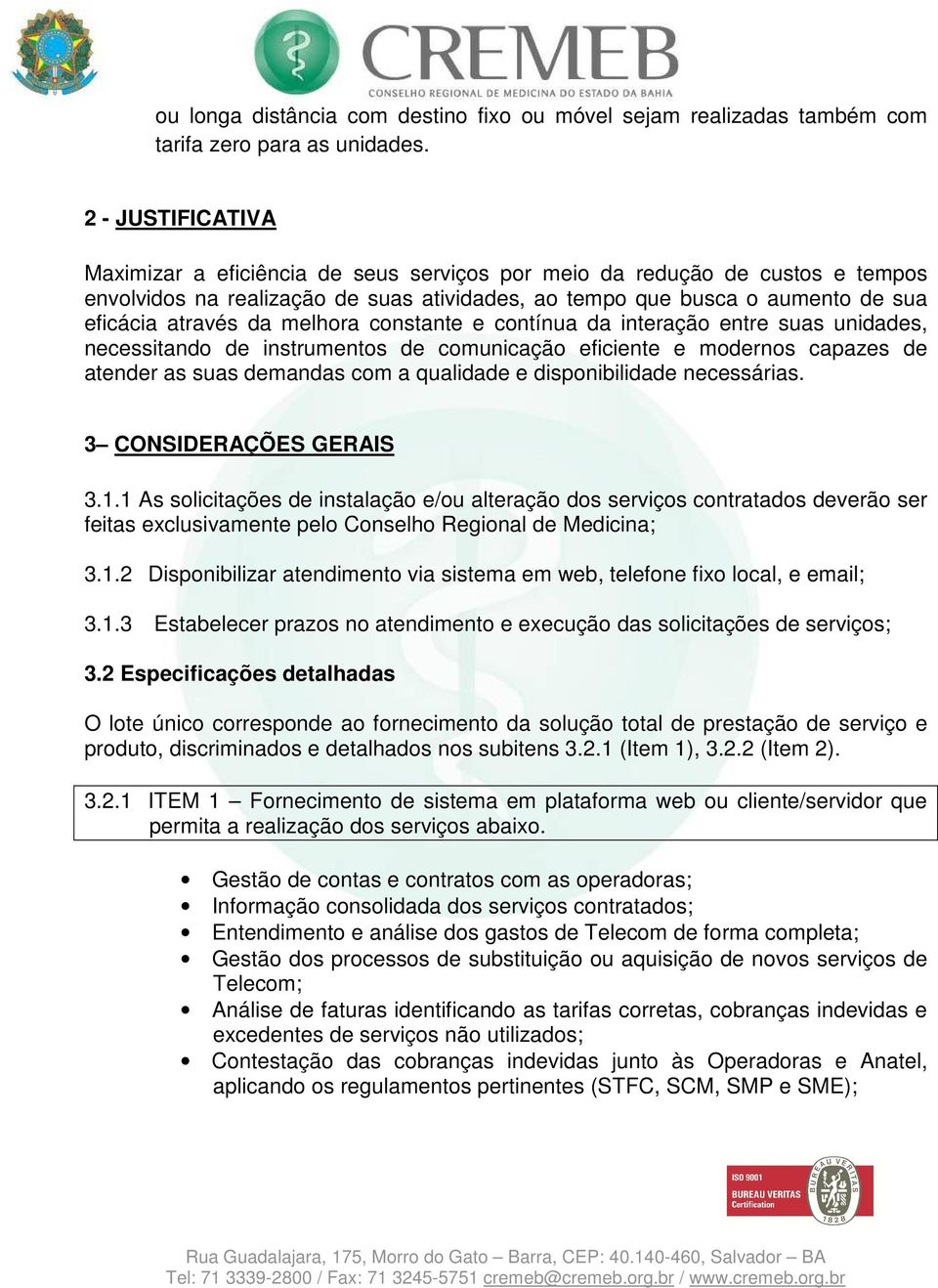 melhora constante e contínua da interação entre suas unidades, necessitando de instrumentos de comunicação eficiente e modernos capazes de atender as suas demandas com a qualidade e disponibilidade