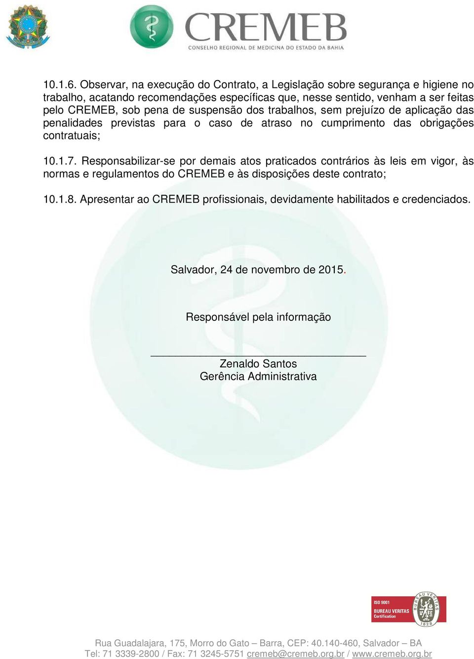 CREMEB, sob pena de suspensão dos trabalhos, sem prejuízo de aplicação das penalidades previstas para o caso de atraso no cumprimento das obrigações contratuais; 10.1.7.