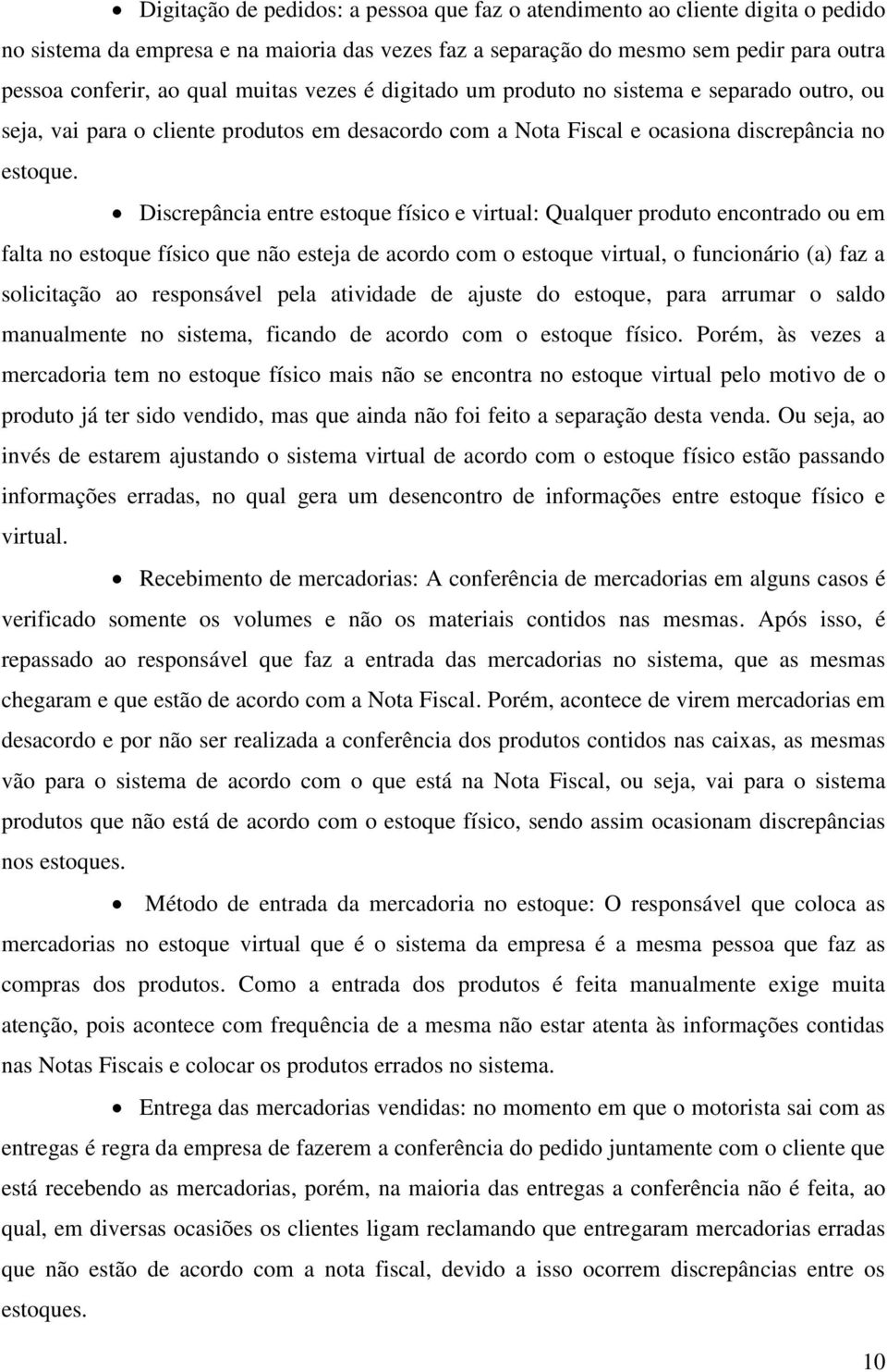 Discrepância entre estoque físico e virtual: Qualquer produto encontrado ou em falta no estoque físico que não esteja de acordo com o estoque virtual, o funcionário (a) faz a solicitação ao