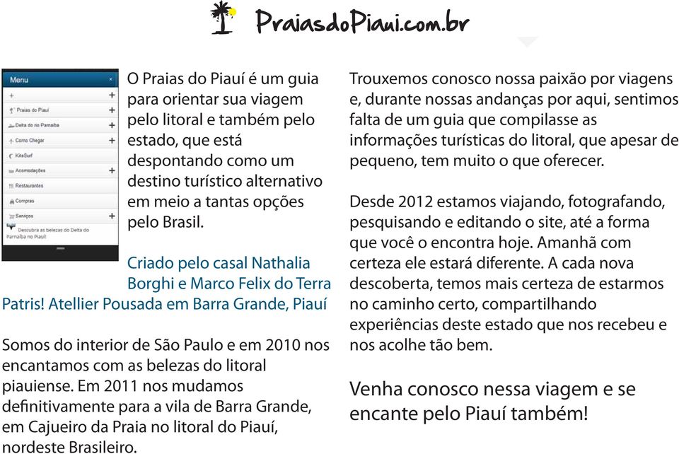 Em 2011 nos mudamos definitivamente para a vila de Barra Grande, em Cajueiro da Praia no litoral do Piauí, nordeste Brasileiro.